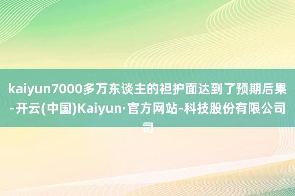 kaiyun7000多万东谈主的袒护面达到了预期后果-开云(中国)Kaiyun·官方网站-科技股份有限公司