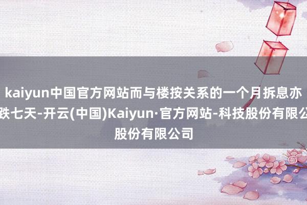 kaiyun中国官方网站而与楼按关系的一个月拆息亦连跌七天-开云(中国)Kaiyun·官方网站-科技